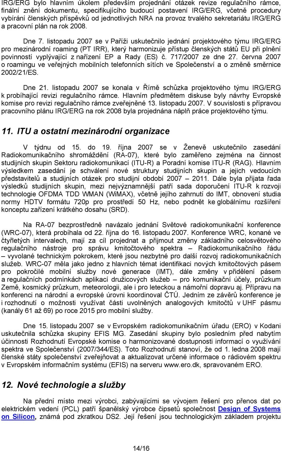 listopadu 2007 se v Paříži uskutečnilo jednání projektového týmu IRG/ERG pro mezinárodní roaming (PT IRR), který harmonizuje přístup členských států EU při plnění povinností vyplývající z nařízení EP