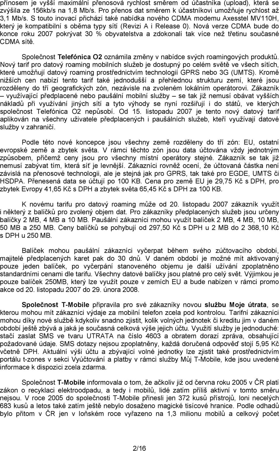 Nová verze CDMA bude do konce roku 2007 pokrývat 30 % obyvatelstva a zdokonalí tak více než třetinu současné CDMA sítě. Společnost Telefónica O2 oznámila změny v nabídce svých roamingových produktů.