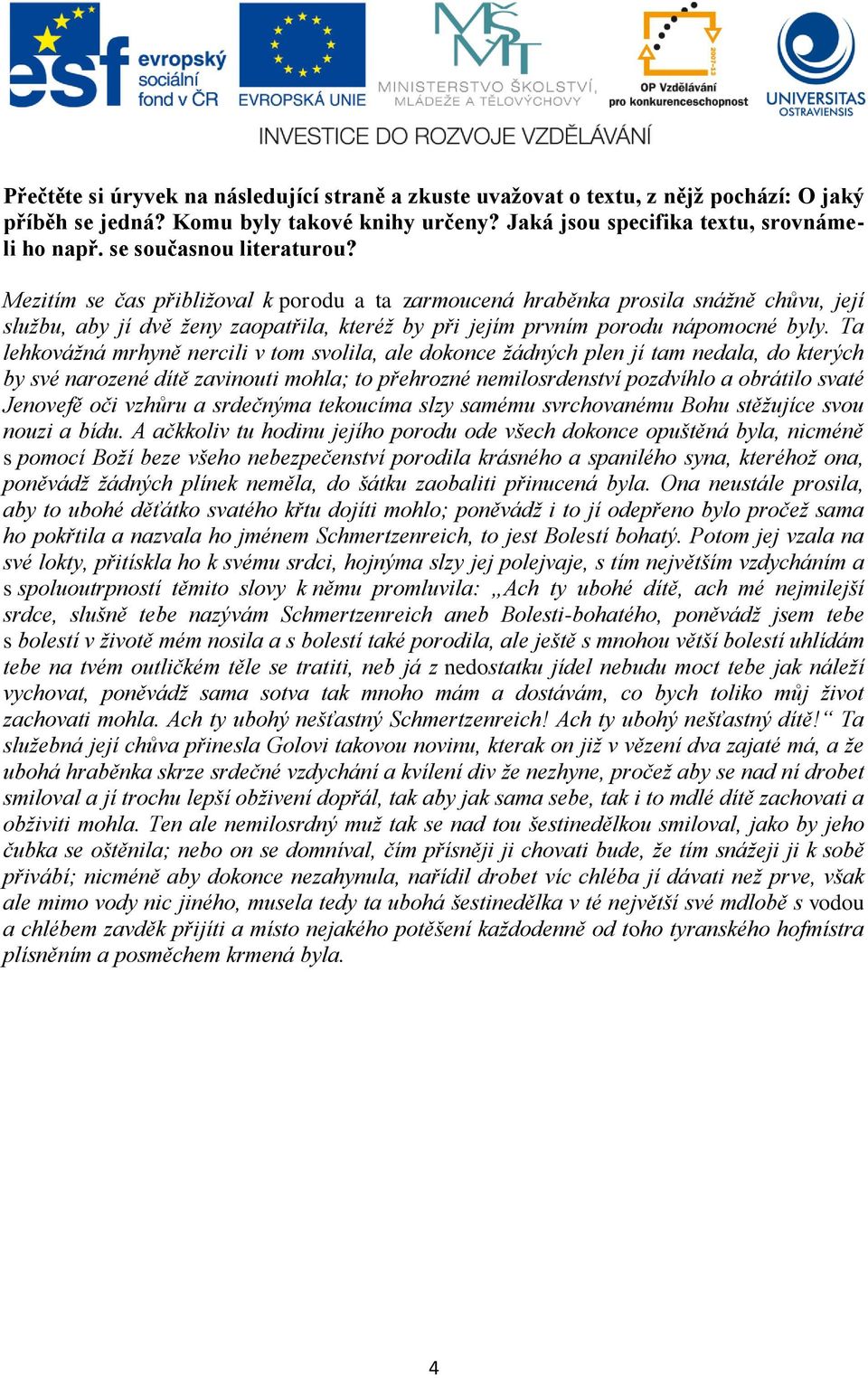 Ta lehkovážná mrhyně nercili v tom svolila, ale dokonce žádných plen jí tam nedala, do kterých by své narozené dítě zavinouti mohla; to přehrozné nemilosrdenství pozdvíhlo a obrátilo svaté Jenovefě