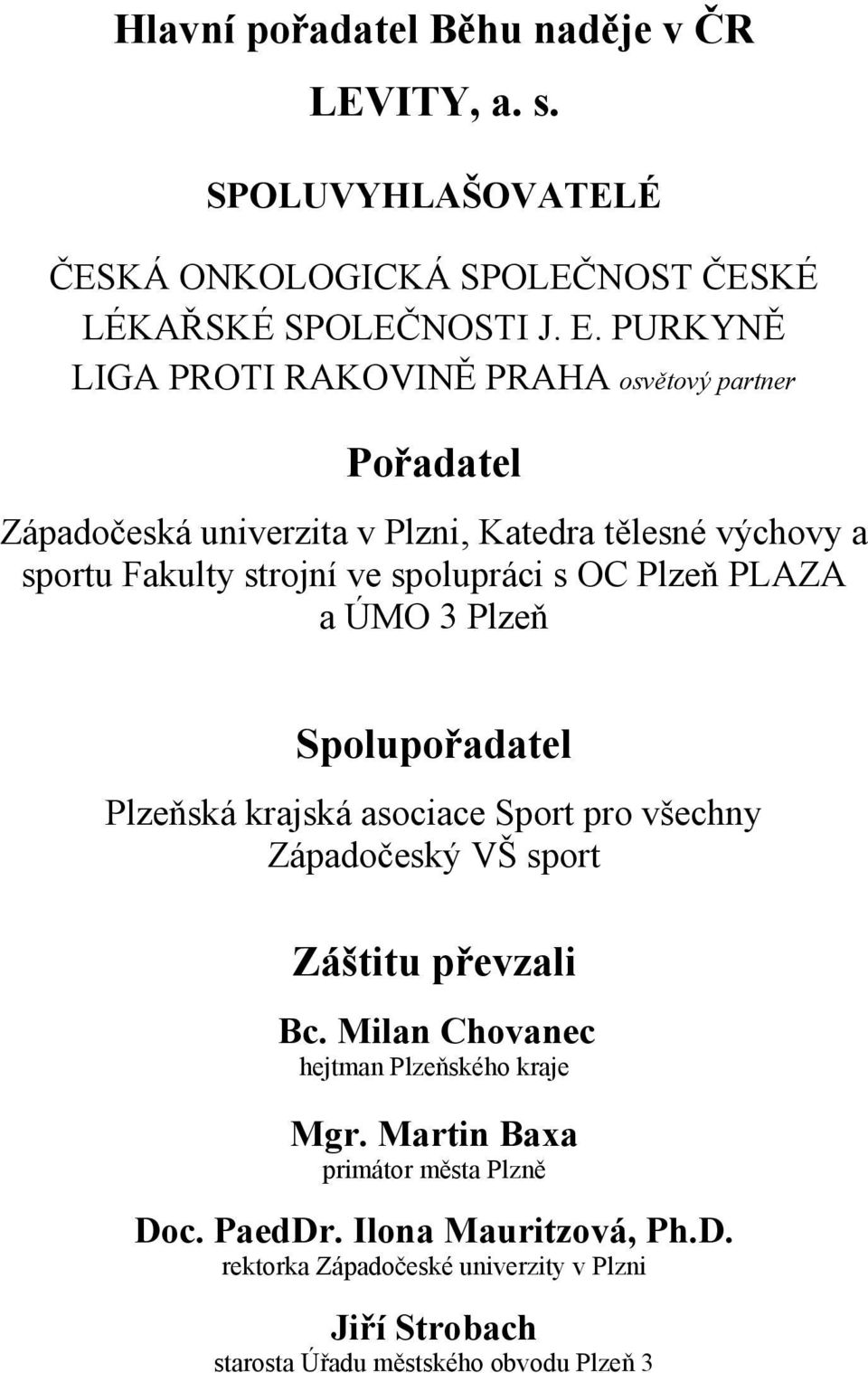 Plzeň Spolupořadatel Plzeňská krajská asociace Sport pro všechny Západočeský VŠ sport Záštitu převzali Bc Milan Chovanec hejtman Plzeňského kraje Mgr