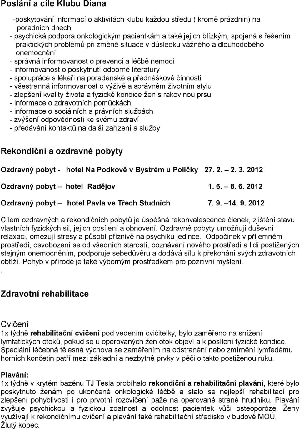 spolupráce s lékaři na poradenské a přednáškové činnosti - všestranná informovanost o výživě a správném životním stylu - zlepšení kvality života a fyzické kondice žen s rakovinou prsu - informace o