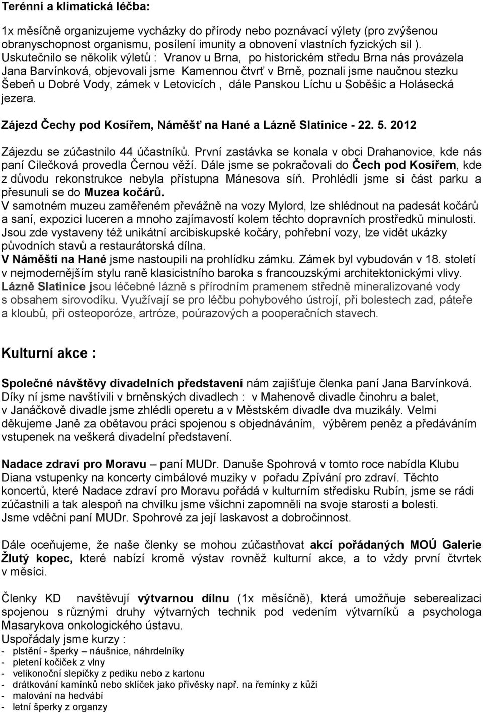 Letovicích, dále Panskou Líchu u Soběšic a Holásecká jezera. Zájezd Čechy pod Kosířem, Náměšť na Hané a Lázně Slatinice - 22. 5. 2012 Zájezdu se zúčastnilo 44 účastníků.