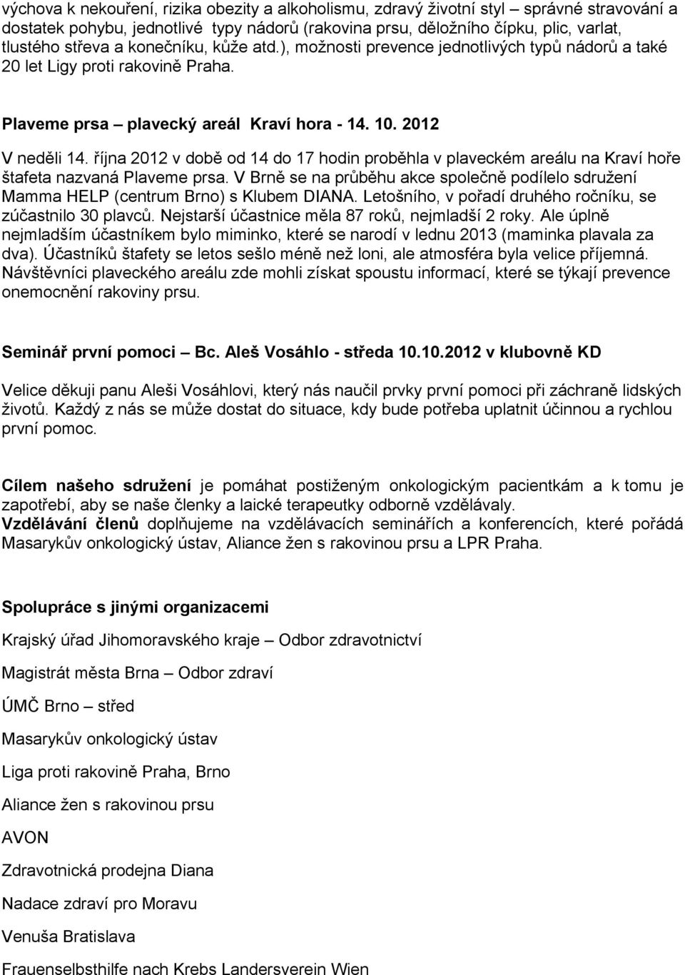 října 2012 v době od 14 do 17 hodin proběhla v plaveckém areálu na Kraví hoře štafeta nazvaná Plaveme prsa.