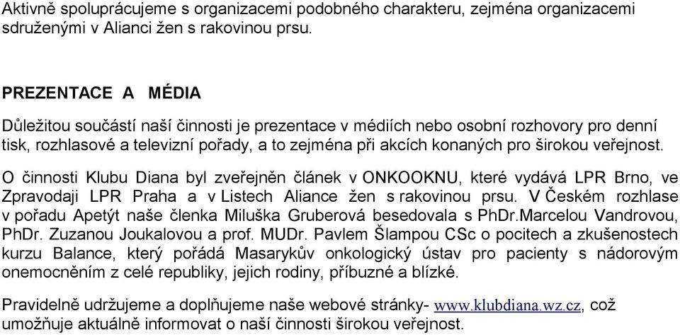 O činnosti Klubu Diana byl zveřejněn článek v ONKOOKNU, které vydává LPR Brno, ve Zpravodaji LPR Praha a v Listech Aliance žen s rakovinou prsu.