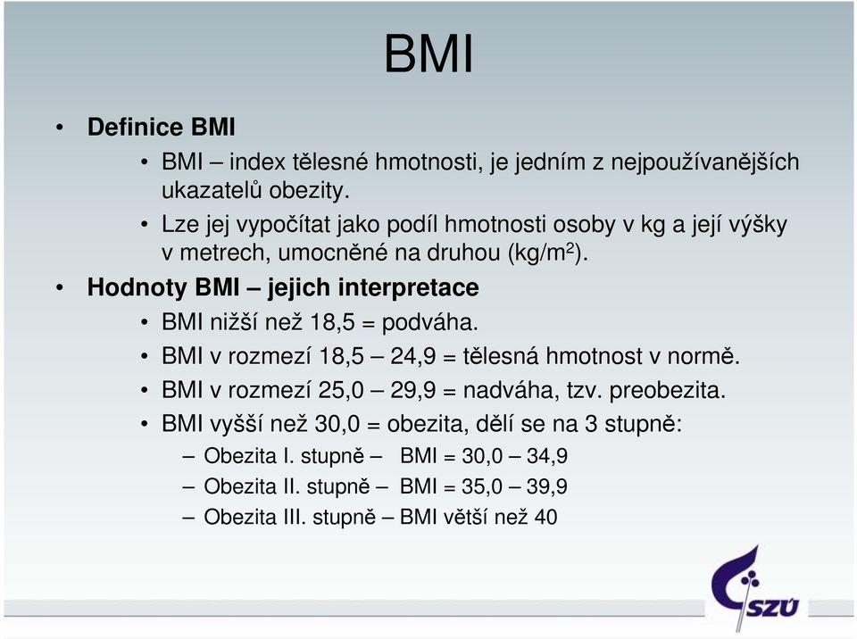 Hodnoty BMI jejich interpretace BMI nižší než 18,5 = podváha. BMI v rozmezí 18,5 24,9 = tělesná hmotnost v normě.