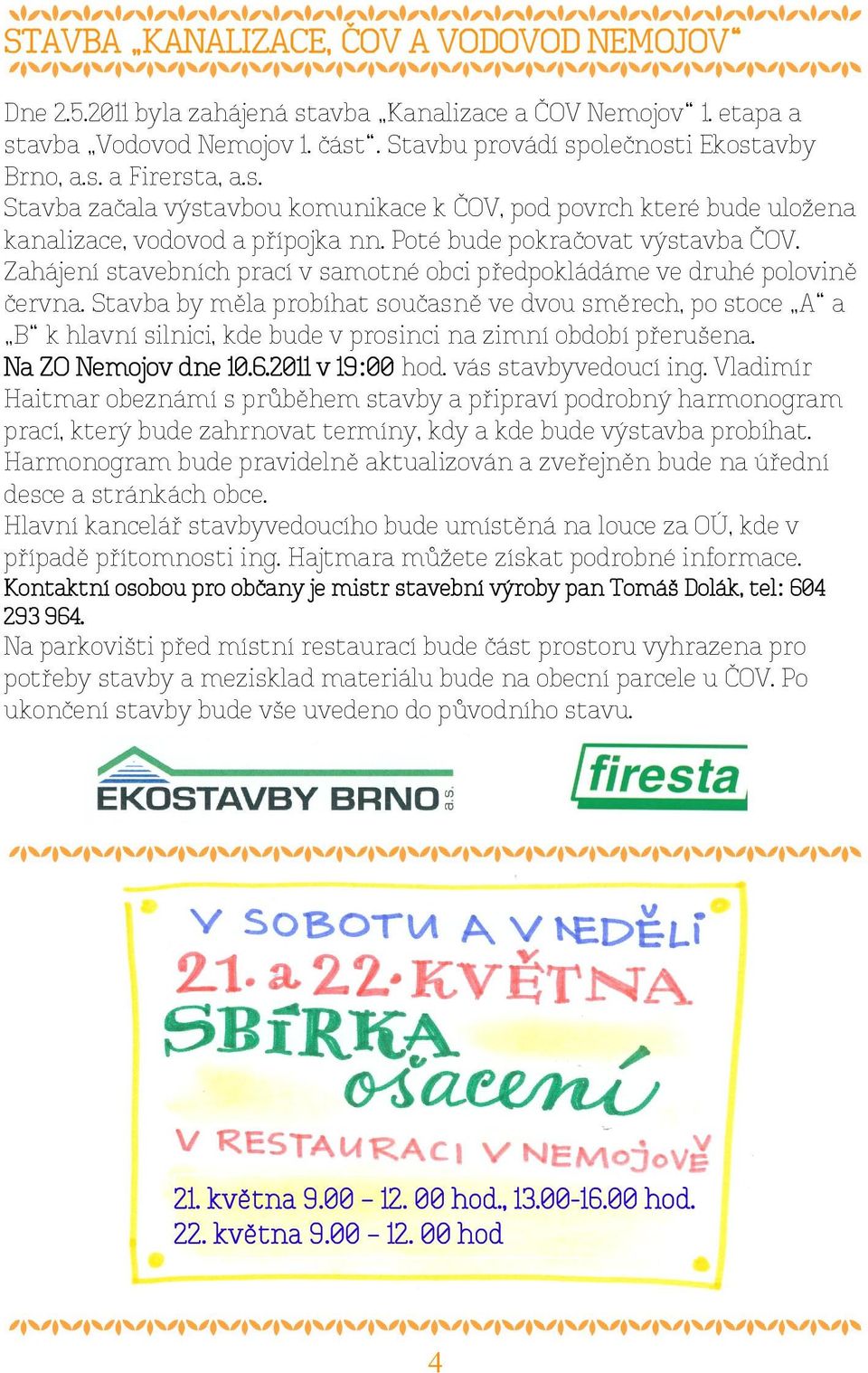 Zahájení stavebních prací v samotné obci předpokládáme ve druhé polovině června.