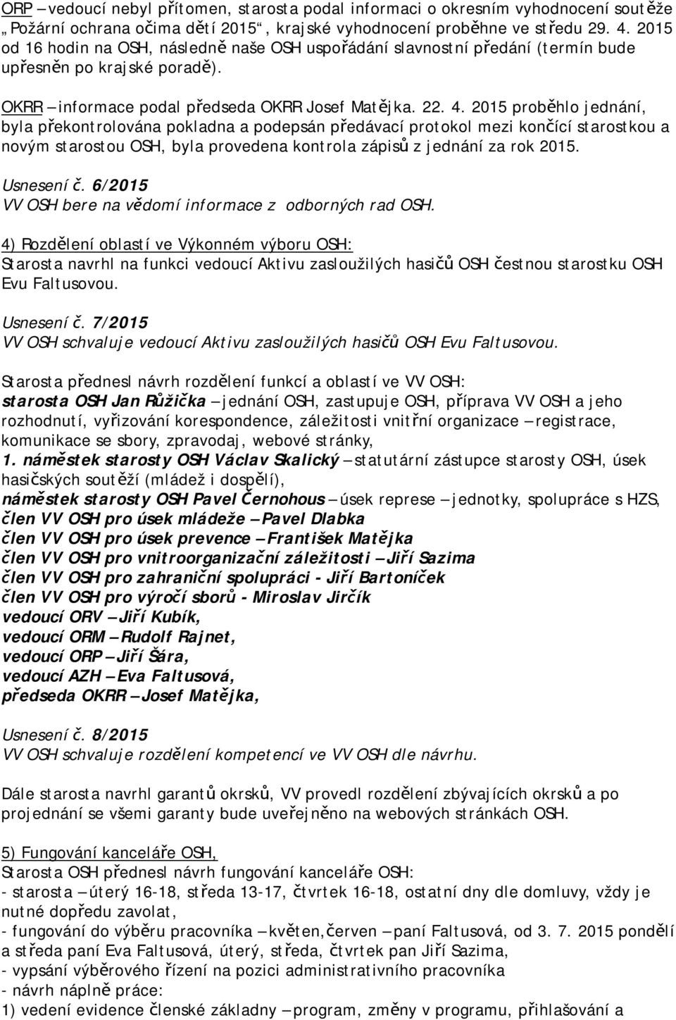 2015 proběhlo jednání, byla překontrolována pokladna a podepsán předávací protokol mezi končící starostkou a novým starostou OSH, byla provedena kontrola zápisů z jednání za rok 2015. Usnesení č.