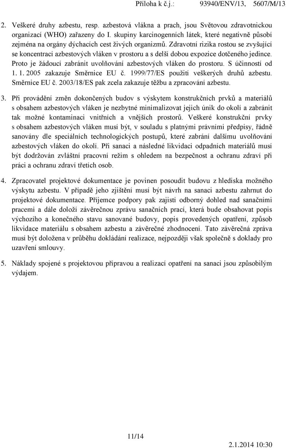 Zdravotní rizika rostou se zvyšující se koncentrací azbestových vláken v prostoru a s delší dobou expozice dotčeného jedince. Proto je žádoucí zabránit uvolňování azbestových vláken do prostoru.