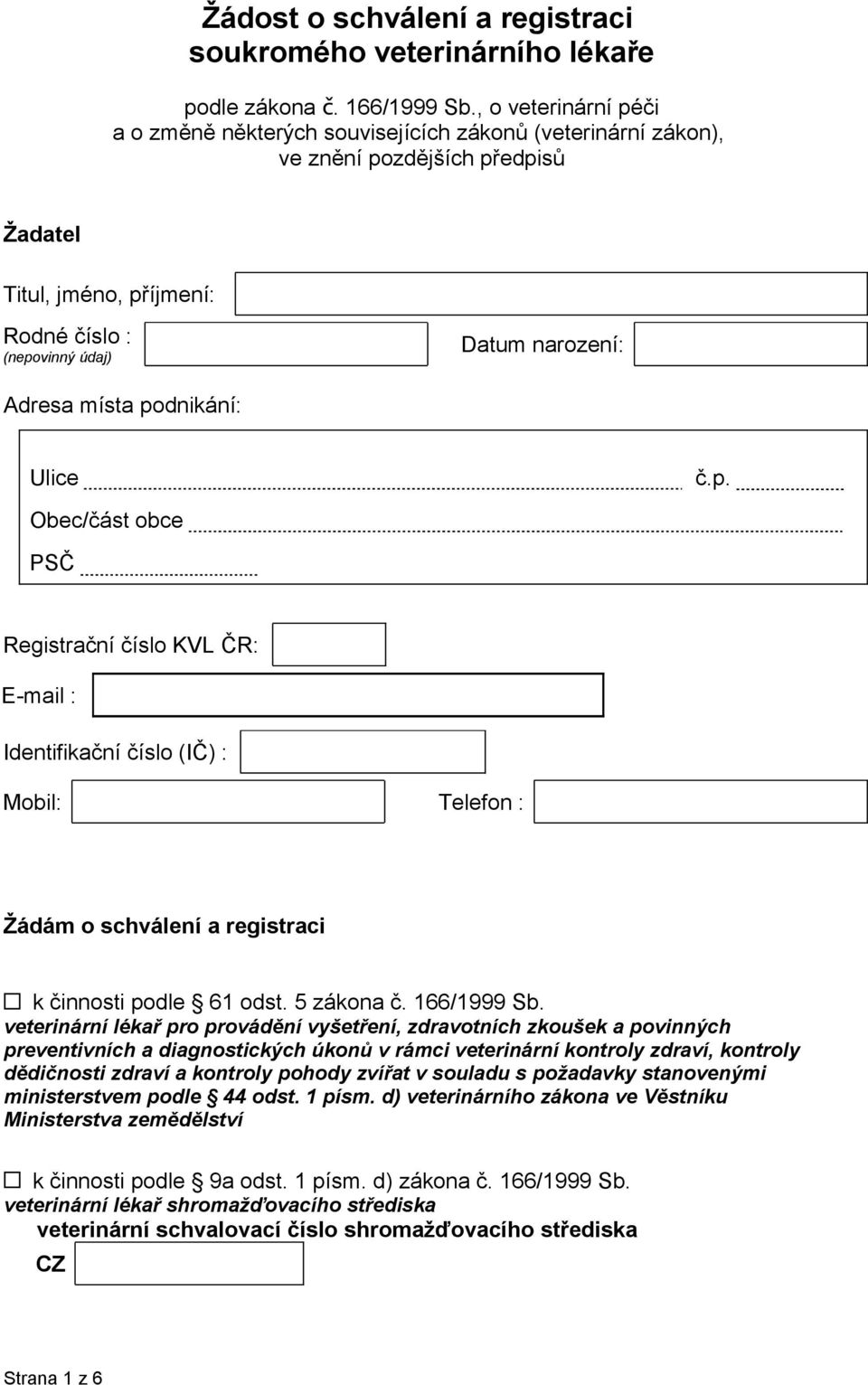 místa podnikání: Ulice č.p. Obec/část obce PSČ Registrační číslo KVL ČR: E-mail : Identifikační číslo (IČ) : Mobil: Telefon : Žádám o schválení a registraci k činnosti podle 61 odst. 5 zákona č.