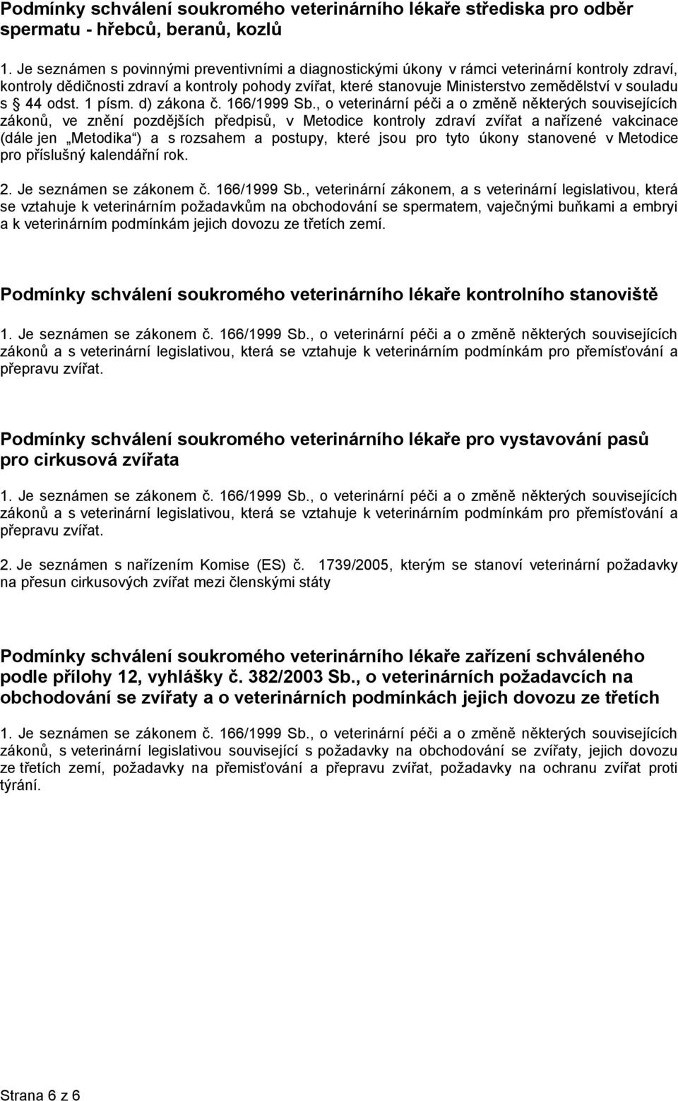 , veterinární zákonem, a s veterinární legislativou, která se vztahuje k veterinárním požadavkům na obchodování se spermatem, vaječnými buňkami a embryi a k veterinárním podmínkám jejich dovozu ze