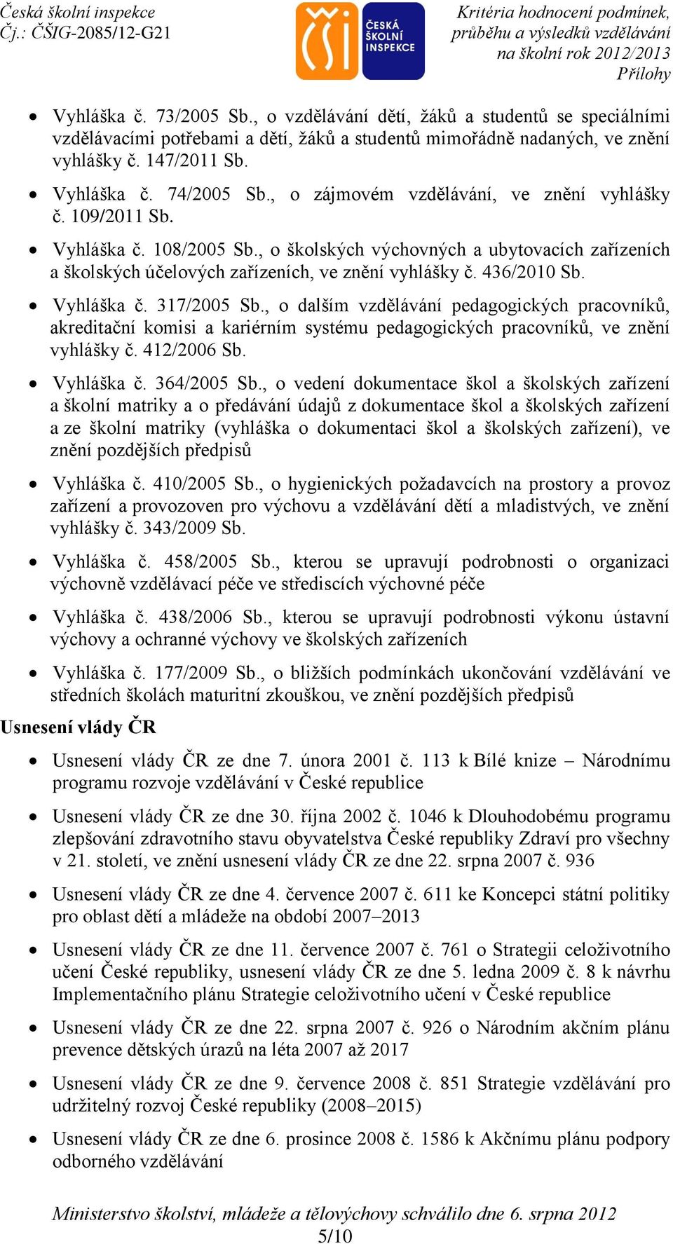 Vyhláška č. 317/2005 Sb., o dalším vzdělávání pedagogických pracovníků, akreditační komisi a kariérním systému pedagogických pracovníků, ve znění vyhlášky č. 412/2006 Sb. Vyhláška č. 364/2005 Sb.