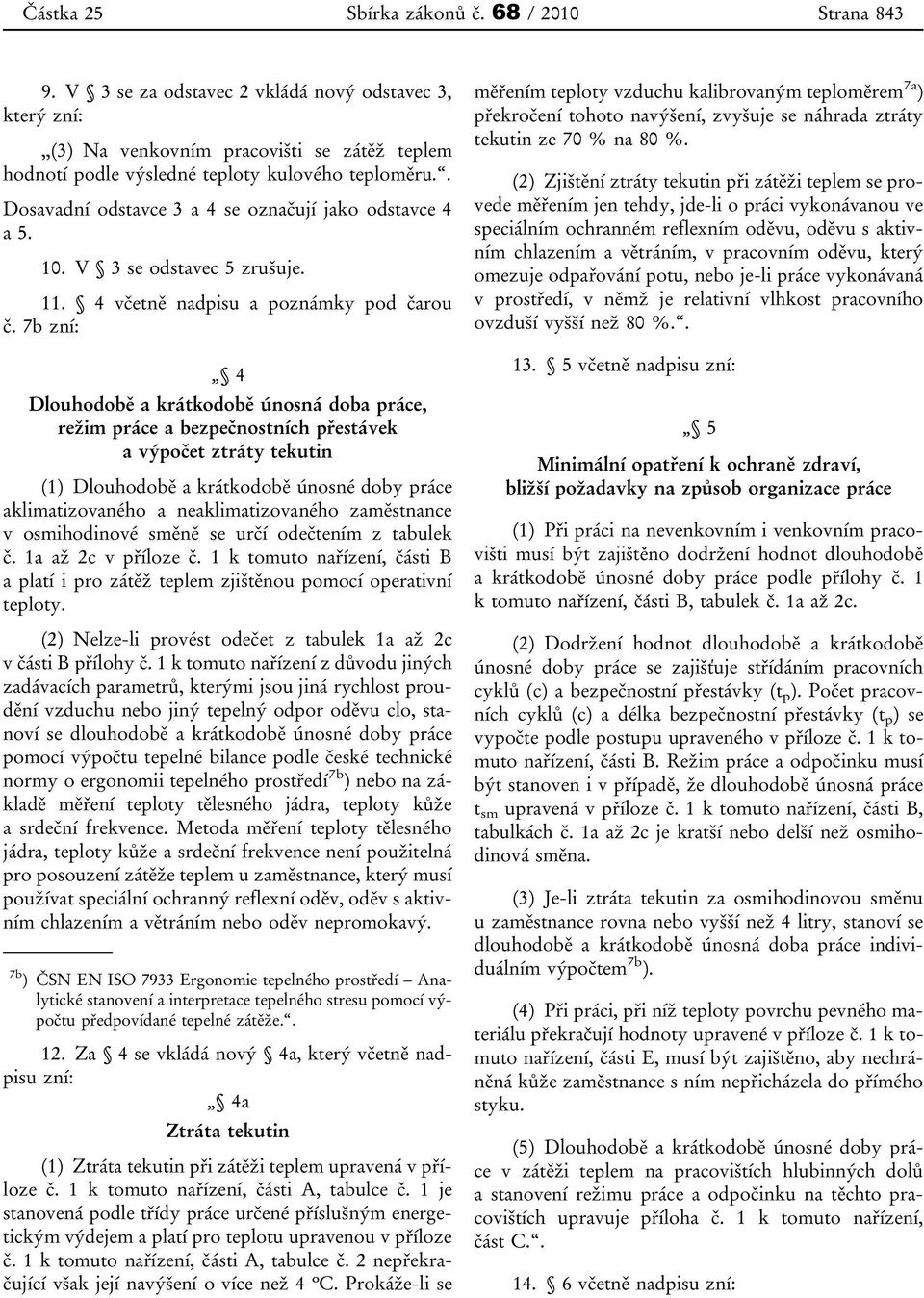 7b zní: 4 Dlouhodobě a krátkodobě únosná doba práce, režim práce a bezpečnostních přestávek a výpočet ztráty tekutin (1) Dlouhodobě a krátkodobě únosné doby práce aklimatizovaného a