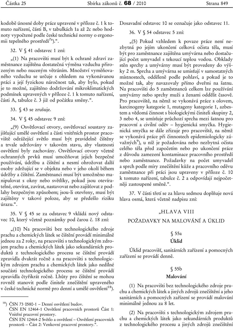 V 41 odstavec 1 zní: (1) Na pracovišti musí být k ochraně zdraví zaměstnance zajištěna dostatečná výměna vzduchu přirozeným nebo nuceným větráním.