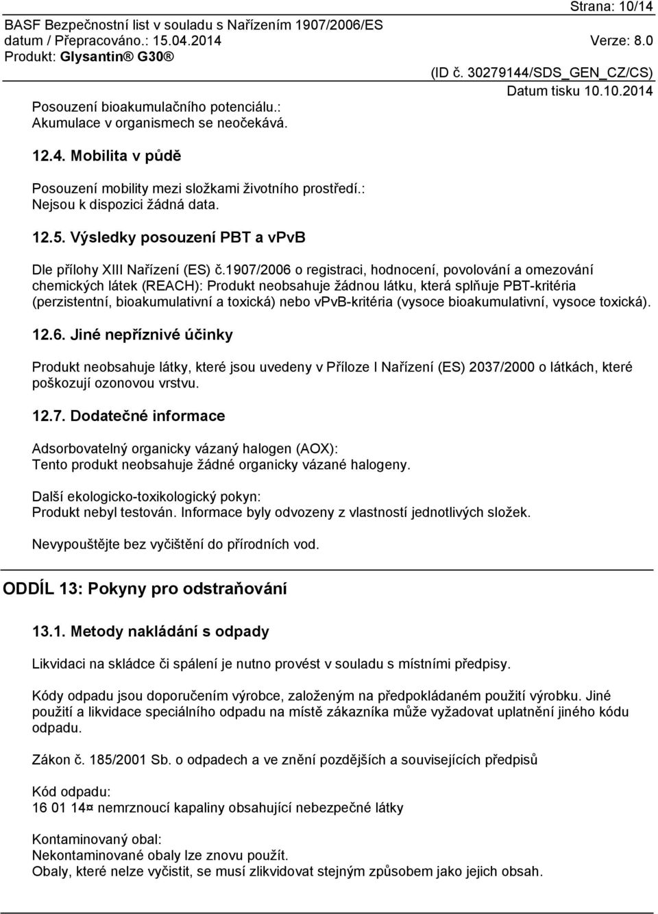 1907/2006 o registraci, hodnocení, povolování a omezování chemických látek (REACH): Produkt neobsahuje žádnou látku, která splňuje PBT-kritéria (perzistentní, bioakumulativní a toxická) nebo