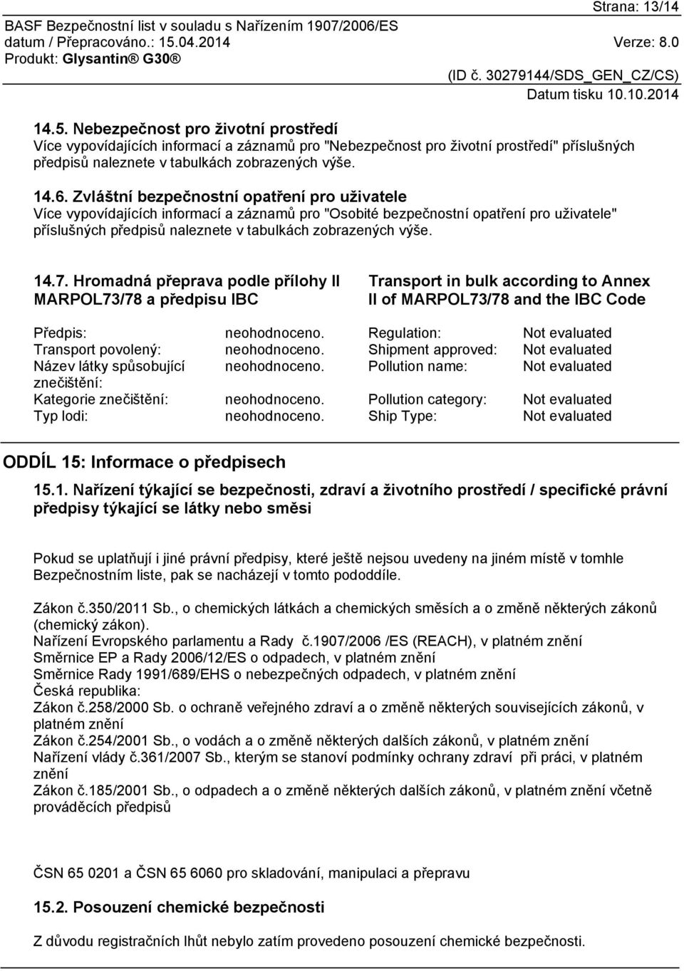 7. Hromadná přeprava podle přílohy II MARPOL73/78 a předpisu IBC Transport in bulk according to Annex II of MARPOL73/78 and the IBC Code Předpis: neohodnoceno.