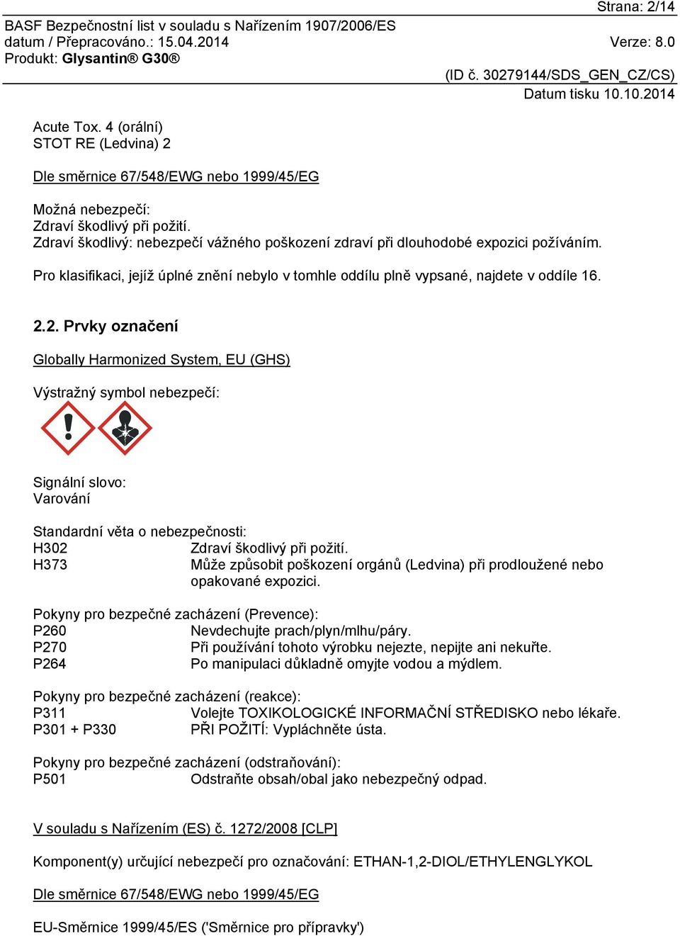 2. Prvky označení Globally Harmonized System, EU (GHS) Výstražný symbol nebezpečí: Signální slovo: Varování Standardní věta o nebezpečnosti: H302 Zdraví škodlivý při požití.