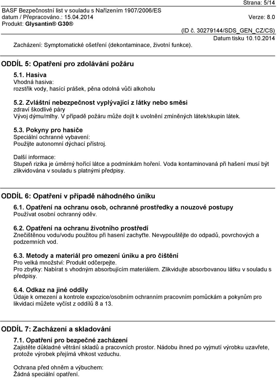 Pokyny pro hasiče Speciální ochranné vybavení: Použijte autonomní dýchací přístroj. Další informace: Stupeň rizika je úměrný hořící látce a podmínkám hoření.