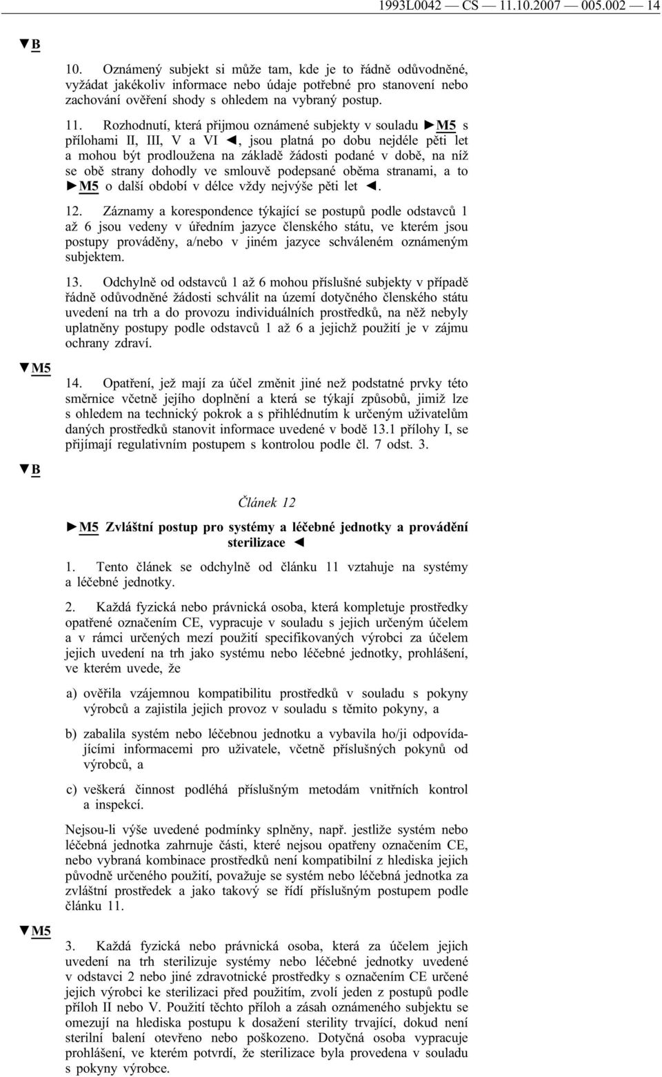 Rozhodnutí, která přijmou oznámené subjekty v souladu M5 s přílohami II, III, V a VI, jsou platná po dobu nejdéle pěti let a mohou být prodloužena na základě žádosti podané v době, naníž se obě