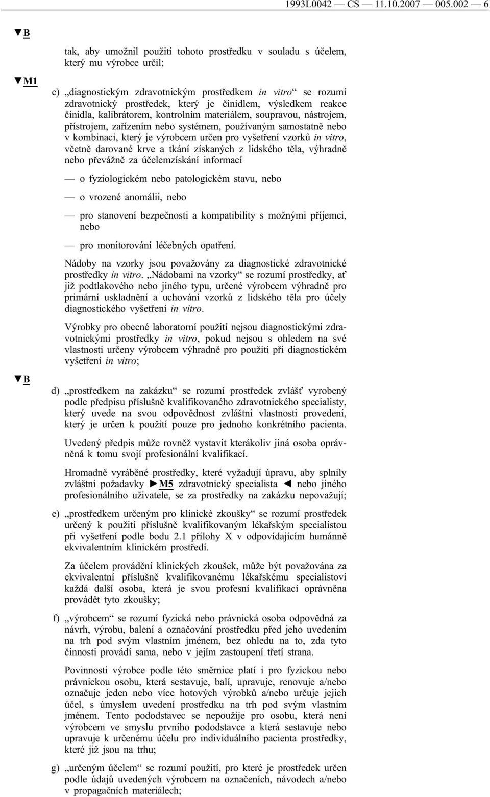 činidlem, výsledkem reakce činidla, kalibrátorem, kontrolním materiálem, soupravou, nástrojem, přístrojem, zařízením nebo systémem, používaným samostatně nebo v kombinaci, který je výrobcem určen pro