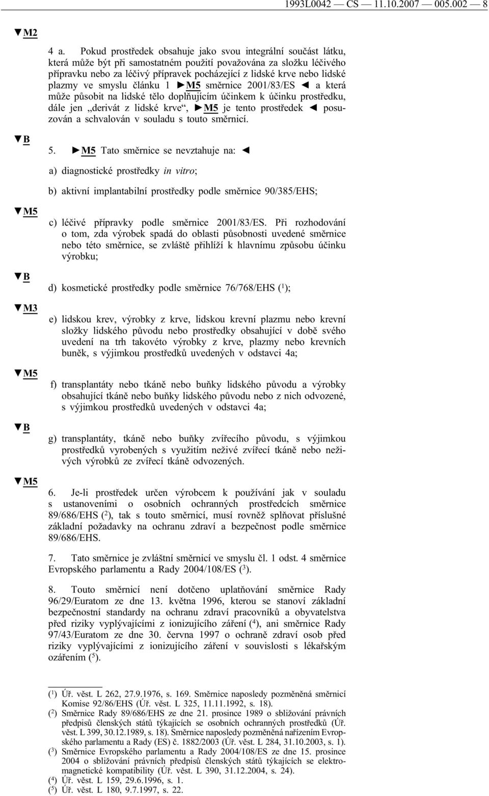 lidské plazmy ve smyslu článku 1 M5 směrnice 2001/83/ES a která může působit na lidské tělo doplňujícím účinkem k účinku prostředku, dále jen derivát z lidské krve, M5 je tento prostředek posuzován a