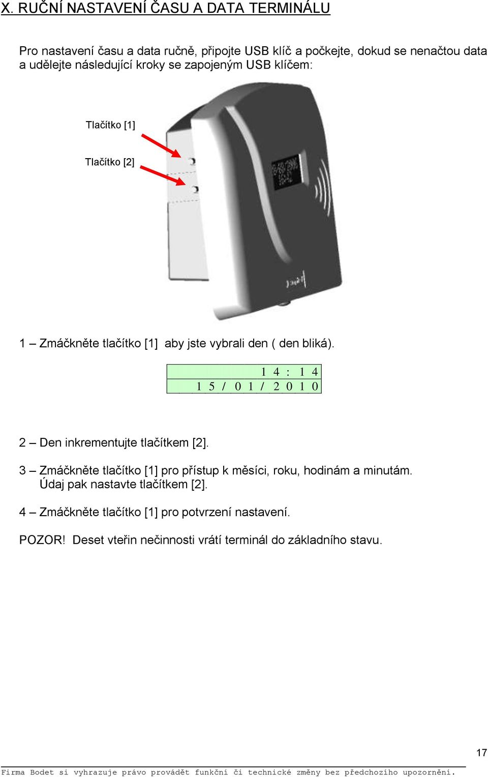 1 4 : 1 4 1 5 / 0 1 / 2 0 1 0 2 Den inkrementujte tlačítkem [2]. 3 Zmáčkněte tlačítko [1] pro přístup k měsíci, roku, hodinám a minutám.