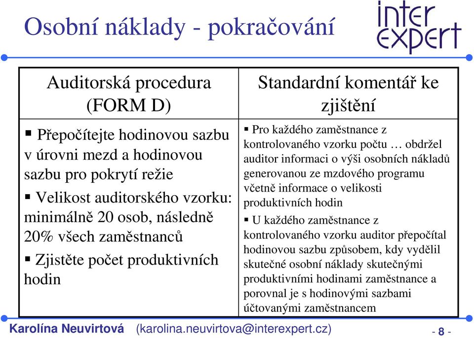 osobních nákladů generovanou ze mzdového programu včetně informace o velikosti produktivních hodin U každého zaměstnance z kontrolovaného vzorku auditor přepočítal hodinovou sazbu způsobem,