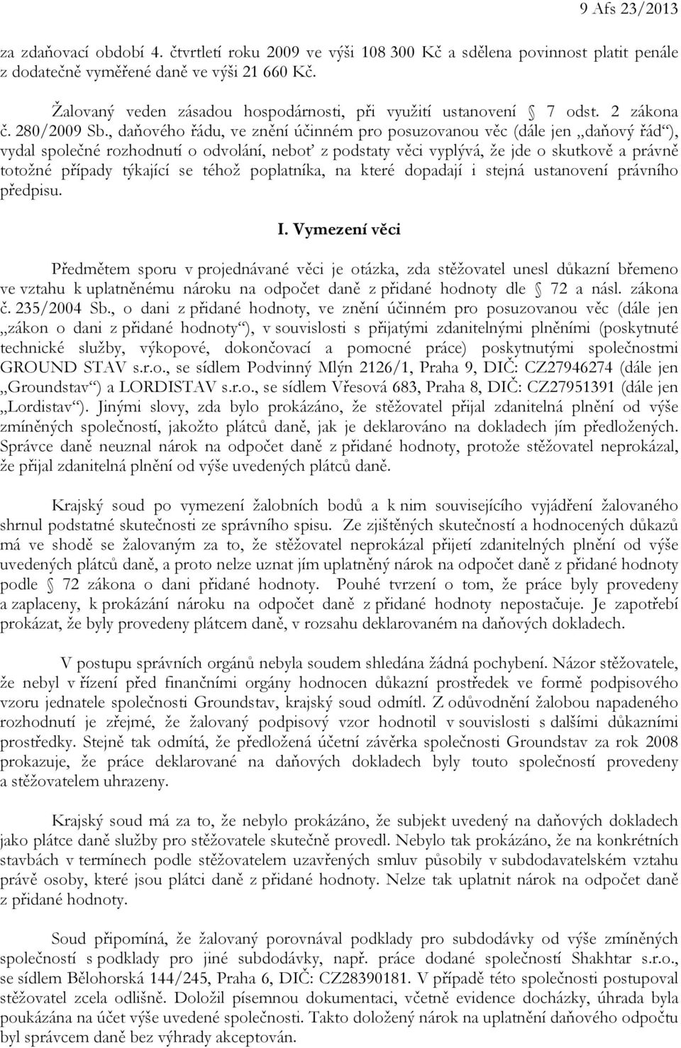 , daňového řádu, ve znění účinném pro posuzovanou věc (dále jen daňový řád ), vydal společné rozhodnutí o odvolání, neboť z podstaty věci vyplývá, že jde o skutkově a právně totožné případy týkající