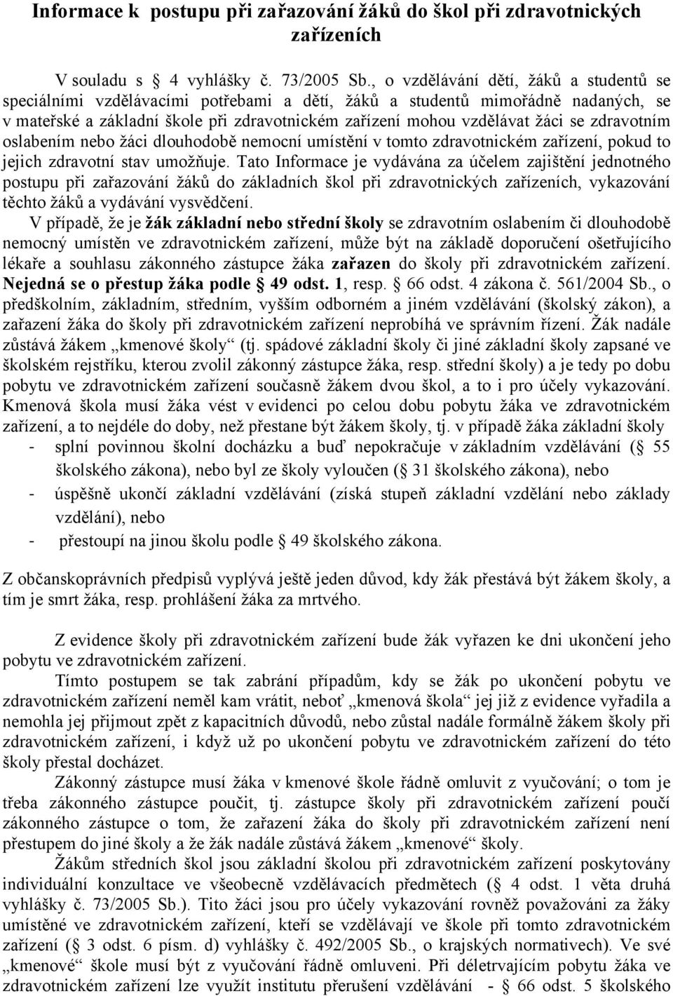 se zdravotním oslabením nebo žáci dlouhodobě nemocní umístění v tomto zdravotnickém zařízení, pokud to jejich zdravotní stav umožňuje.