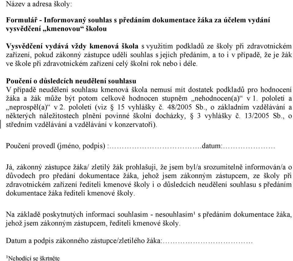 Poučení o důsledcích neudělení souhlasu V případě neudělení souhlasu kmenová škola nemusí mít dostatek podkladů pro hodnocení žáka a žák může být potom celkově hodnocen stupněm nehodnocen(a) v 1.