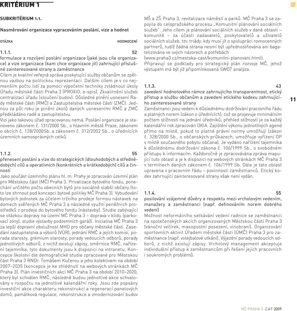 1. Nasměrování organizace vypracováním poslání, vize a hodnot OTÁZKA HODNOCENÍ 1.1.1. 52 formulace a rozvíjení poslání organizace (jaké jsou cíle organizace) a vize organizace (kam chce organizace