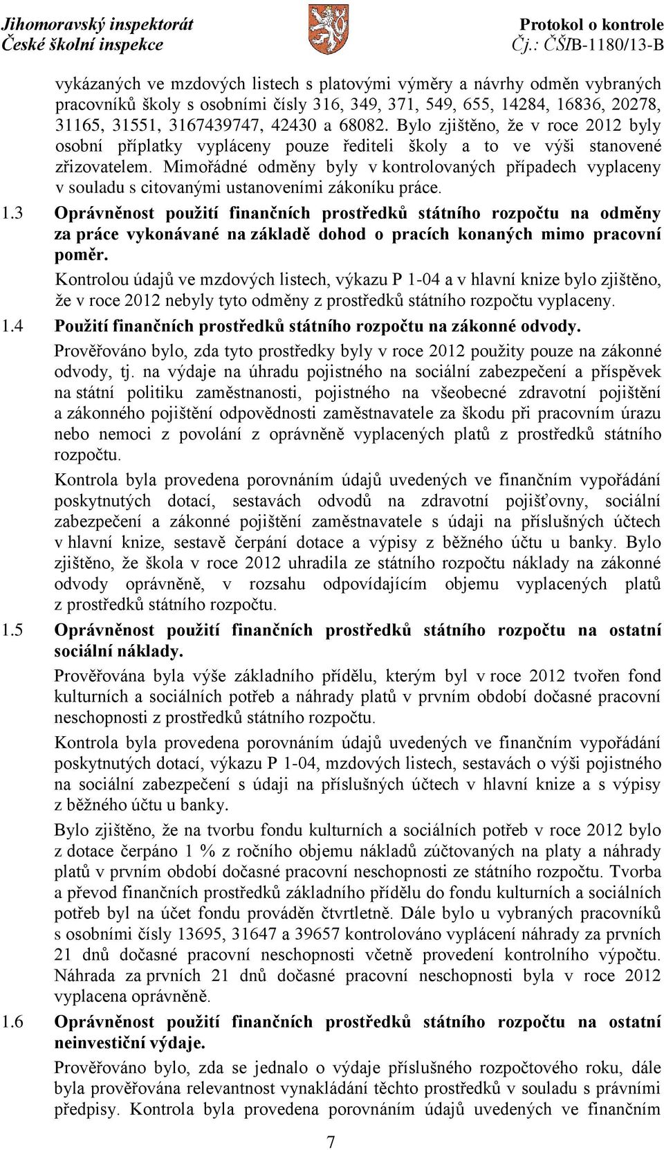 Mimořádné odměny byly v kontrolovaných případech vyplaceny v souladu s citovanými ustanoveními zákoníku práce. 1.