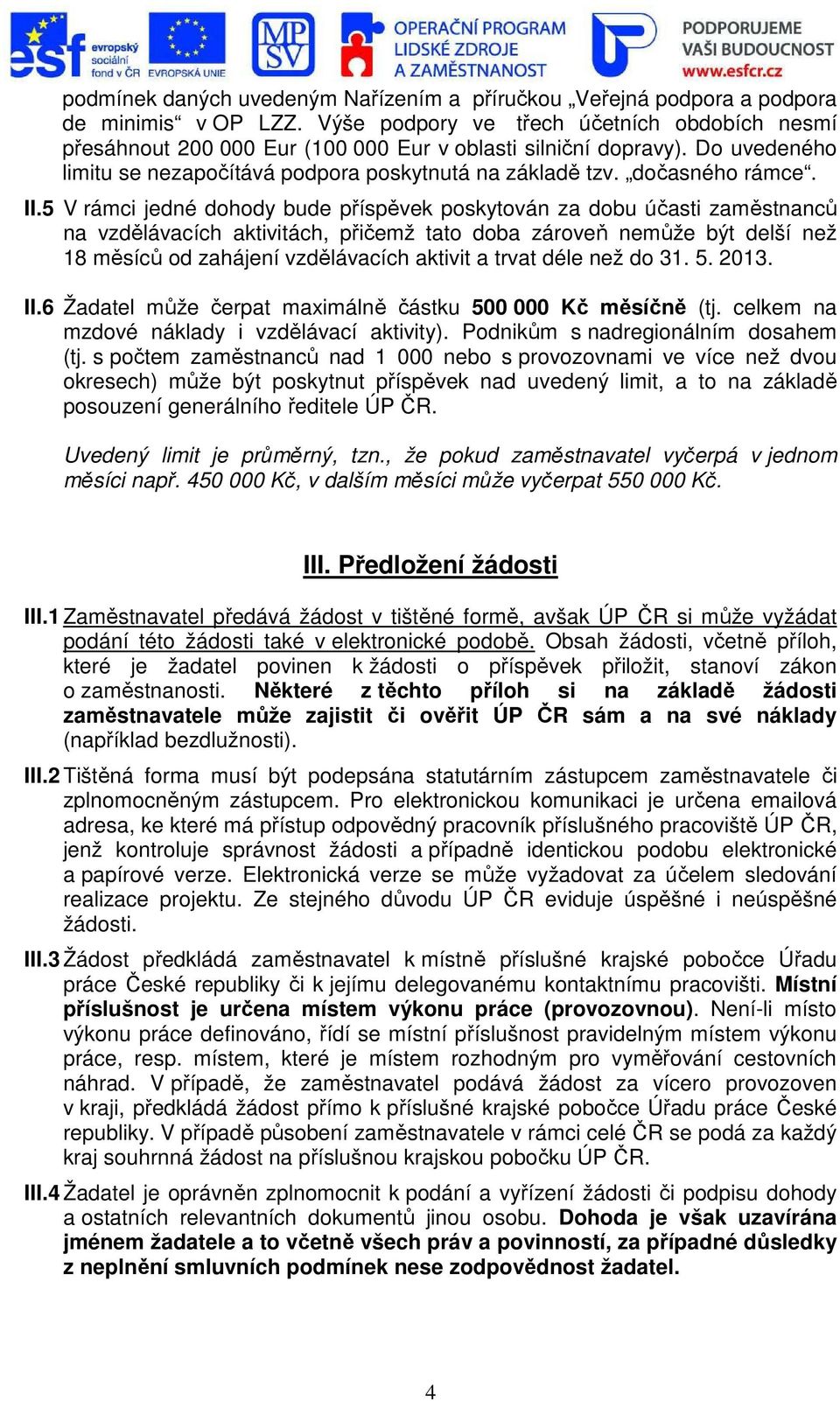 II.5 V rámci jedné dohody bude příspěvek poskytován za dobu účasti zaměstnanců na vzdělávacích aktivitách, přičemž tato doba zároveň nemůže být delší než 18 měsíců od zahájení vzdělávacích aktivit a