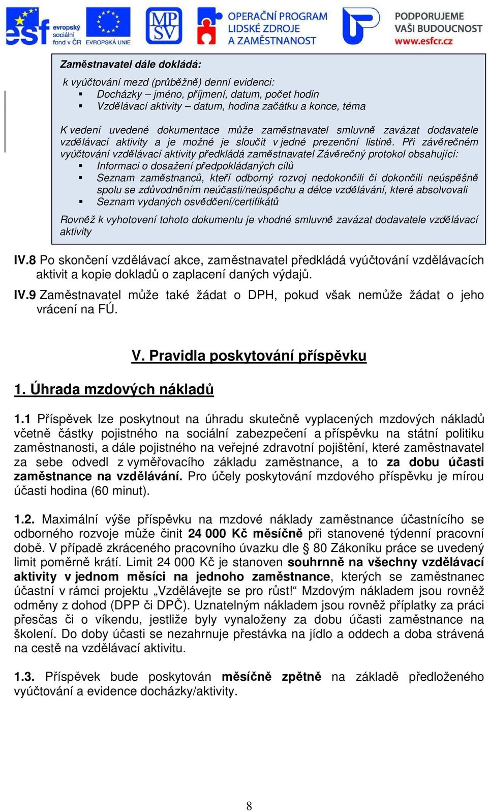 Při závěrečném vyúčtování vzdělávací aktivity předkládá zaměstnavatel Závěrečný protokol obsahující: Informaci o dosažení předpokládaných cílů Seznam zaměstnanců, kteří odborný rozvoj nedokončili či