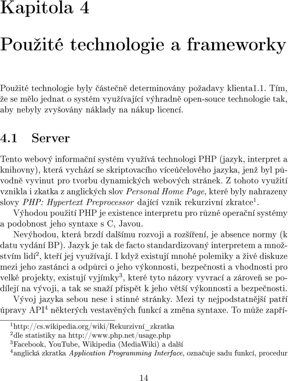 1 Server Tento webový informa ní systém vyuºívá technologi PHP (jazyk, interpret a knihovny), která vychází se skriptovacího víceú elového jazyka, jenº byl p - vodn vyvinut pro tvorbu dynamických