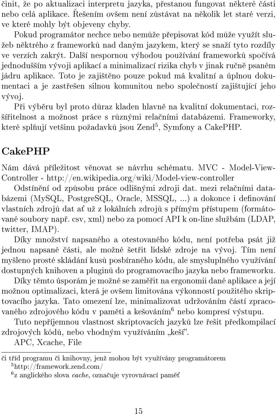 Dal²í nespornou výhodou pouºívání framework spo ívá jednodu²²ím vývoji aplikací a minimalizací rizika chyb v jinak ru n psaném jádru aplikace.