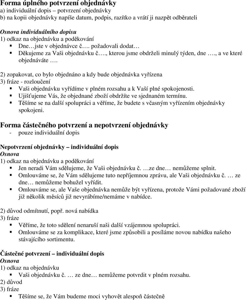 2) zopakovat, co bylo objednáno a kdy bude objednávka vyřízena 3) fráze - rozloučení Vaši objednávku vyřídíme v plném rozsahu a k Vaší plné spokojenosti.