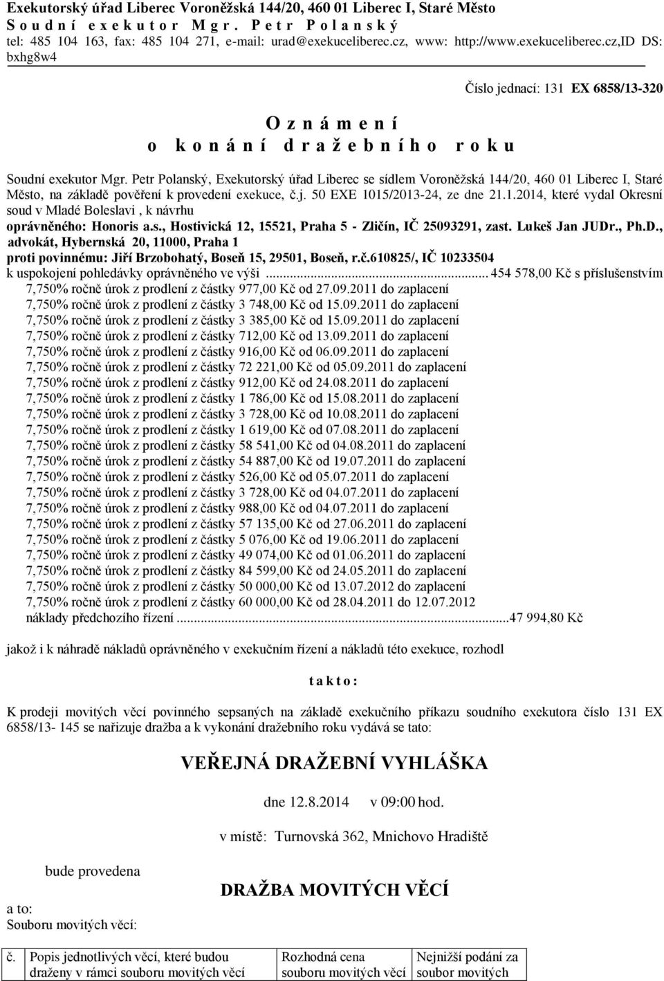 Petr Polanský, Exekutorský úřad Liberec se sídlem Voroněžská 144/20, 460 01 Liberec I, Staré Město, na základě pověření k provedení exekuce, č.j. 50 EXE 1015/2013-24, ze dne 21.1.2014, které vydal Okresní soud v Mladé Boleslavi, k návrhu oprávněného: Honoris a.