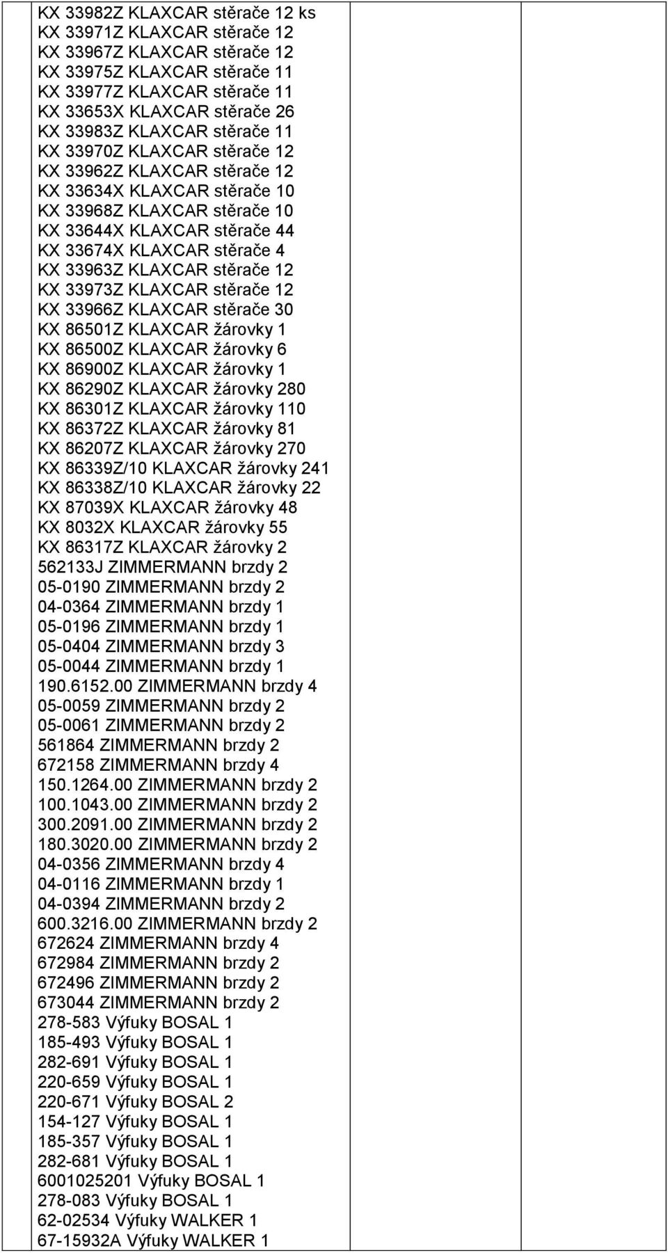 KLAXCAR stěrače 12 KX 33973Z KLAXCAR stěrače 12 KX 33966Z KLAXCAR stěrače 30 KX 86501Z KLAXCAR žárovky 1 KX 86500Z KLAXCAR žárovky 6 KX 86900Z KLAXCAR žárovky 1 KX 86290Z KLAXCAR žárovky 280 KX