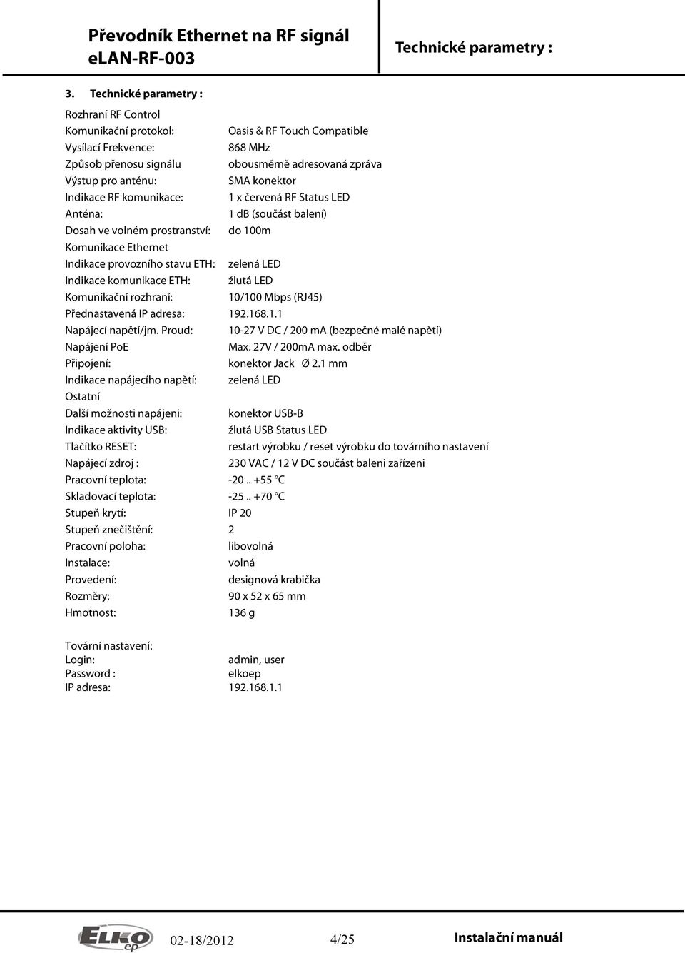 konektor Indikace RF komunikace: 1 x červená RF Status LED Anténa: 1 db (součást balení) Dosah ve volném prostranství: do 100m Komunikace Ethernet Indikace provozního stavu ETH: zelená LED Indikace