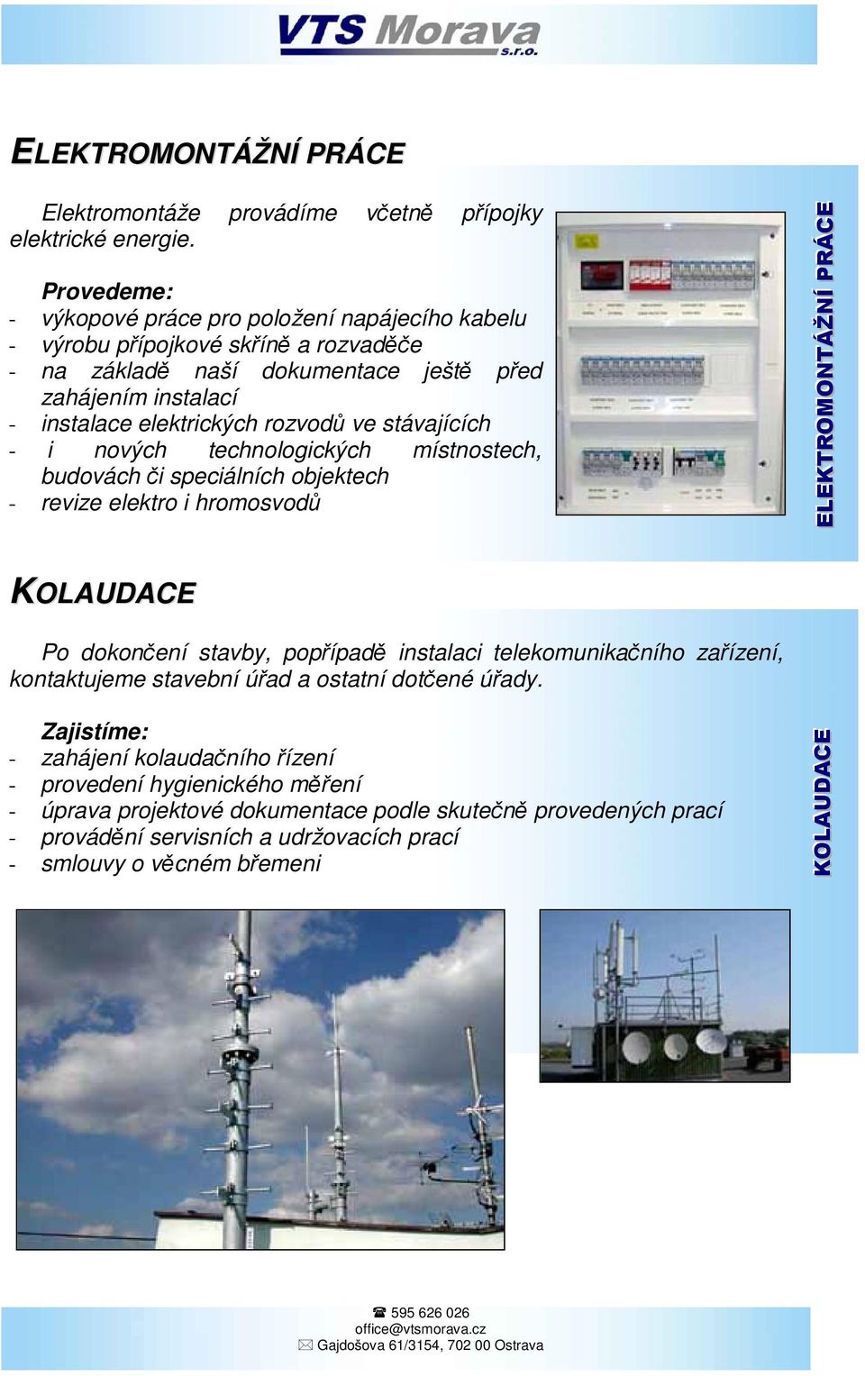 rozvod ve stávajících - i nových technologických místnostech, budovách i speciálních objektech - revize elektro i hromosvod KOLAUDACE Po dokonení stavby, popípad instalaci