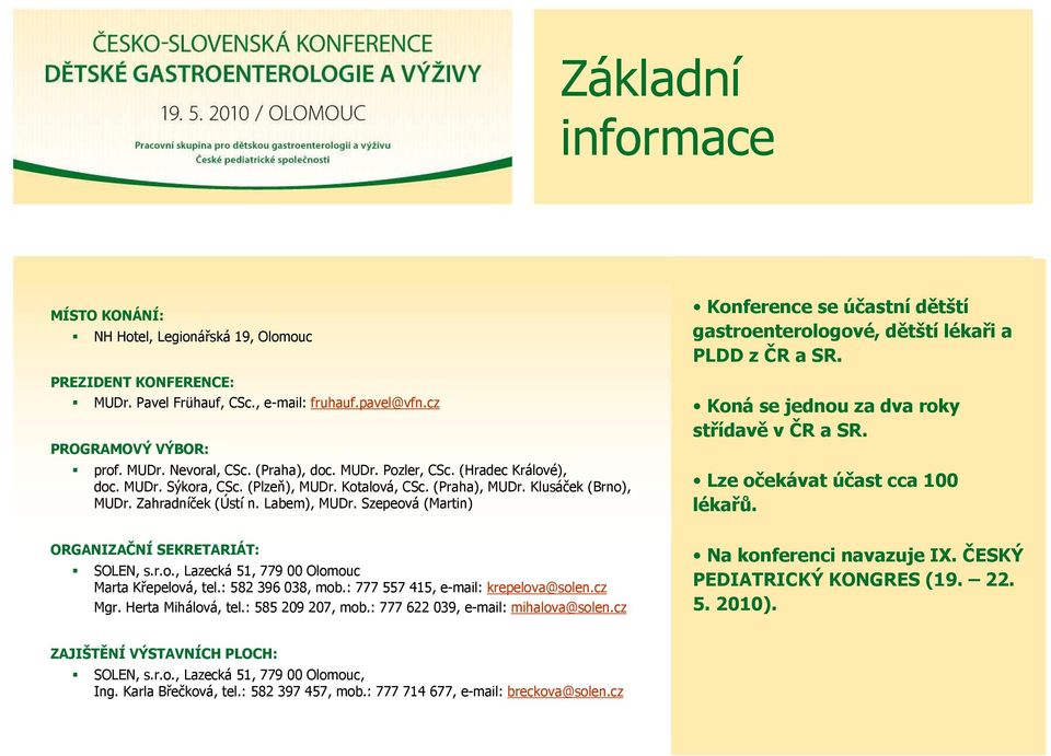 Szepeová (Martin) Konference se účastní dětští gastroenterologové, dětští lékaři a PLDD z ČR a SR. Koná se jednou za dva roky střídavě v ČR a SR. Lze očekávat účast cca 100 lékařů.