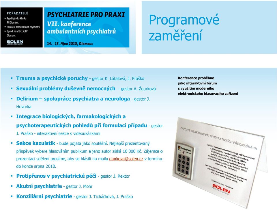 případu - gestor J. Praško - interaktivní sekce s videoukázkami Sekce kazuistik - bude pojata jako soutěžní. Nejlepší prezentovaný příspěvek vybere hlasováním publikum a jeho autor získá 10 000 Kč.