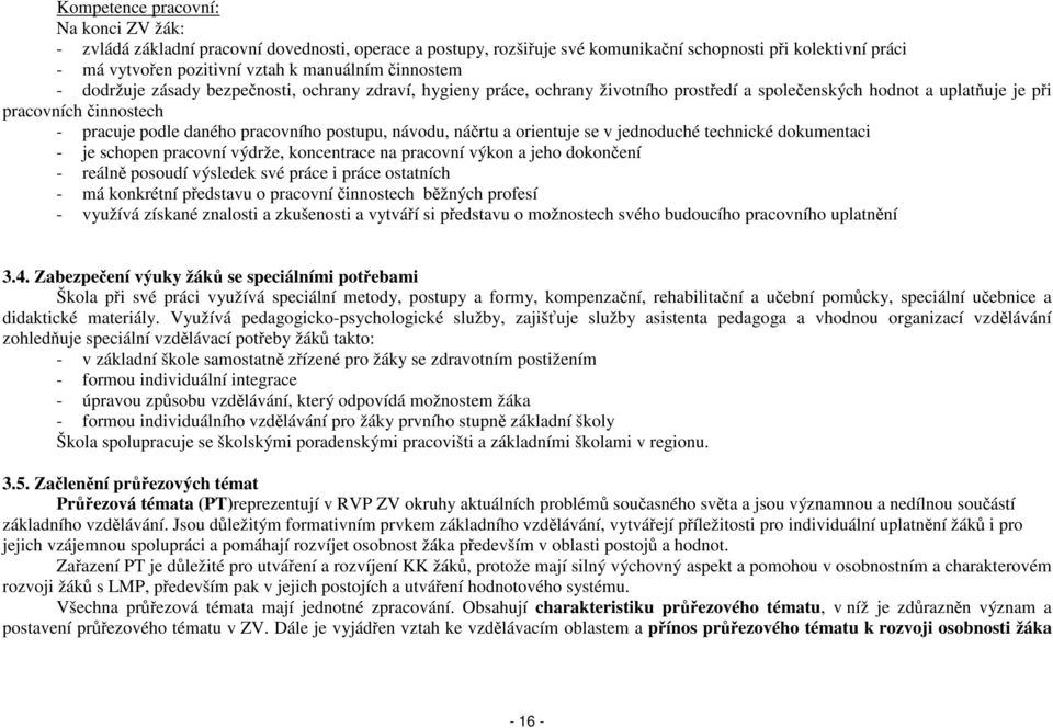 postupu, návodu, náčrtu a orientuje se v jednoduché technické dokumentaci - je schopen pracovní výdrže, koncentrace na pracovní výkon a jeho dokončení - reálně posoudí výsledek své práce i práce