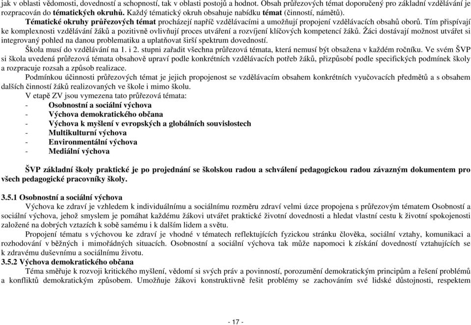 Tím přispívají ke komplexnosti vzdělávání žáků a pozitivně ovlivňují proces utváření a rozvíjení klíčových kompetencí žáků.