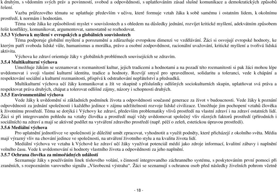 Téma vede žáka ke způsobilosti myslet v souvislostech a s ohledem na důsledky jednání, rozvíjet kritické myšlení, adekvátním způsobem řešit konflikty, komunikovat, argumentovat, samostatně se