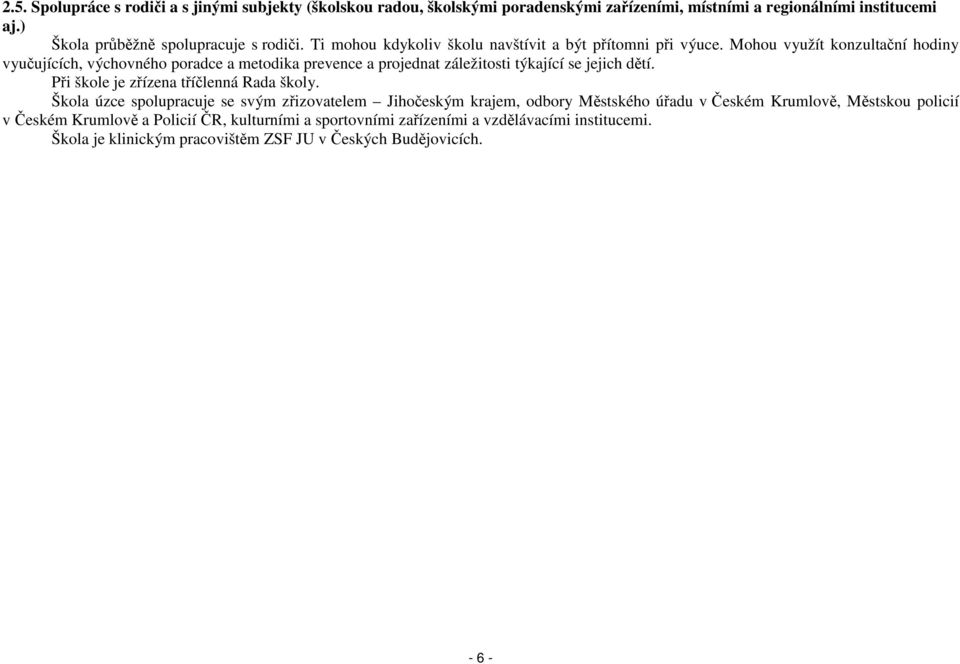 Mohou využít konzultační hodiny vyučujících, výchovného poradce a metodika prevence a projednat záležitosti týkající se jejich dětí. Při škole je zřízena tříčlenná Rada školy.