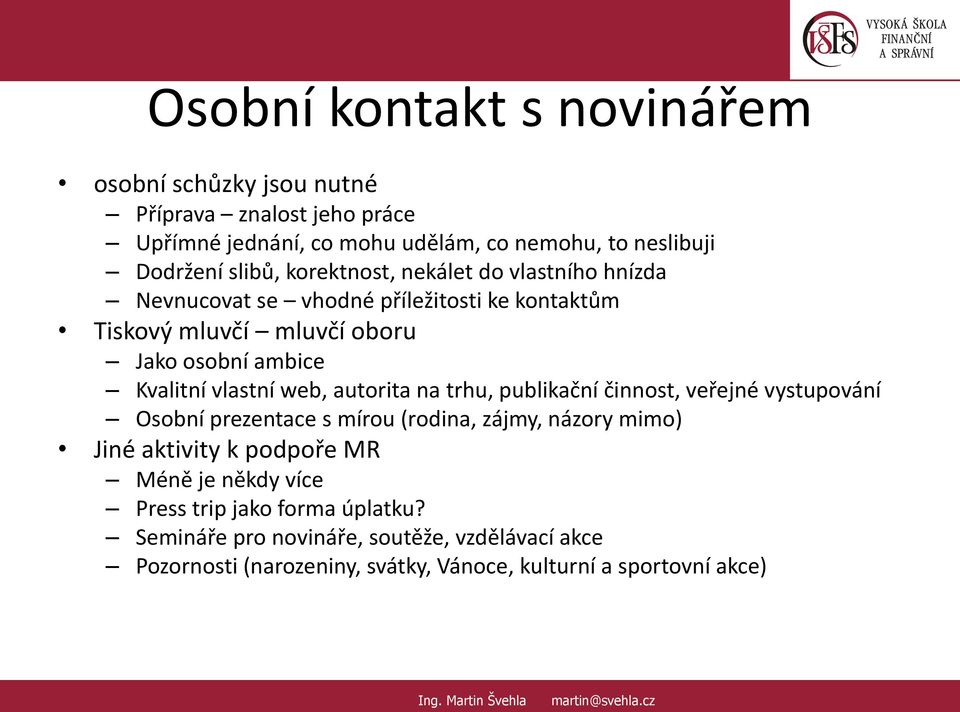 web, autorita na trhu, publikační činnost, veřejné vystupování Osobní prezentace s mírou (rodina, zájmy, názory mimo) Jiné aktivity k podpoře MR Méně je