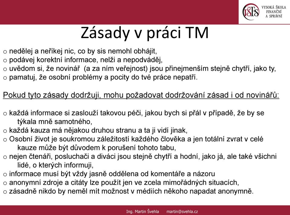 Pokud tyto zásady dodržuji, mohu požadovat dodržování zásad i od novinářů: o každá informace si zaslouží takovou péči, jakou bych si přál v případě, že by se týkala mně samotného, o každá kauza má