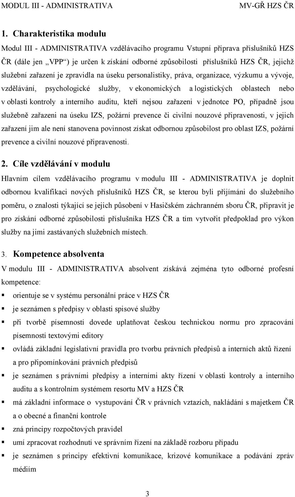 interního auditu, kteří nejsou zařazeni v jednotce PO, případně jsou služebně zařazeni na úseku IZS, požární prevence či civilní nouzové připravenosti, v jejich zařazení jim ale není stanovena