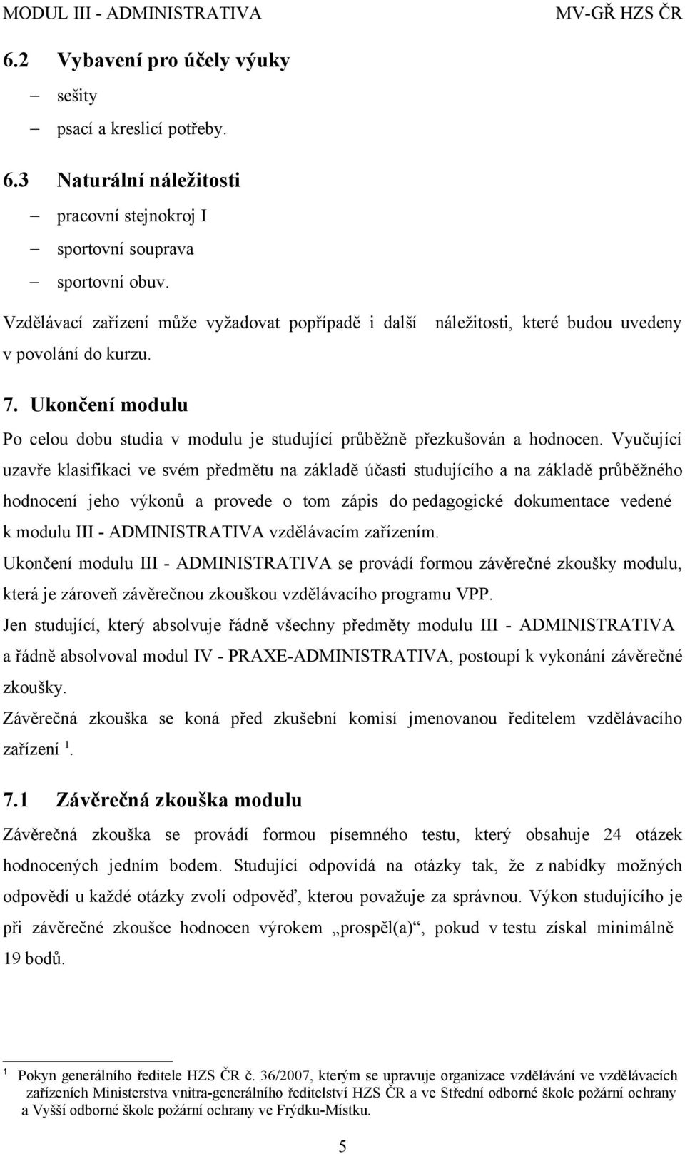 Ukončení modulu Po celou dobu studia v modulu je studující průběžně přezkušován a hodnocen.